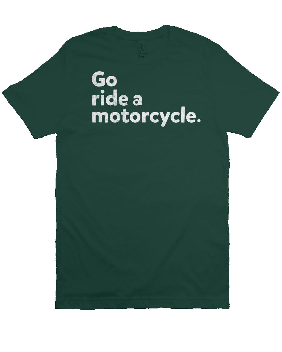 "Go ride a motorcycle" Unisex T-Shirt