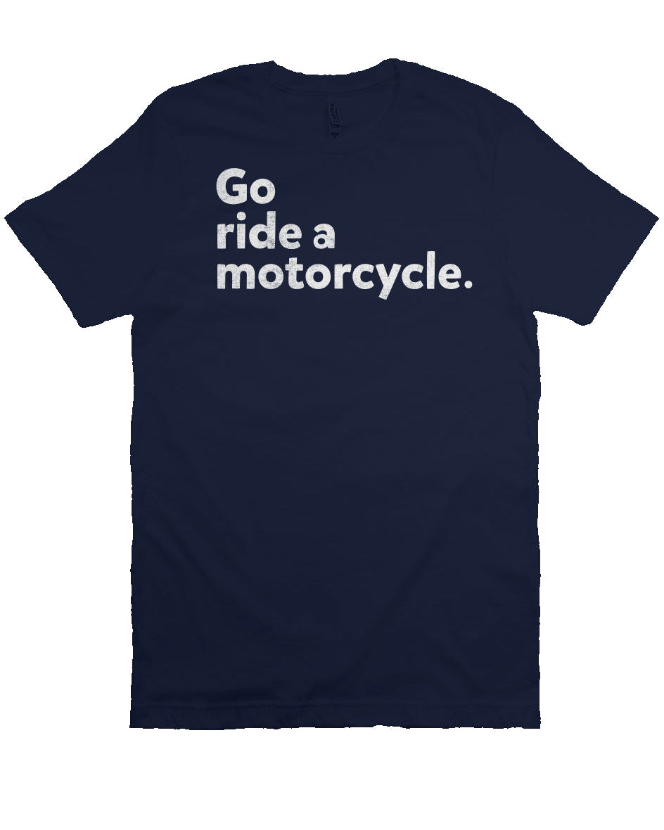 "Go ride a motorcycle" Unisex T-Shirt