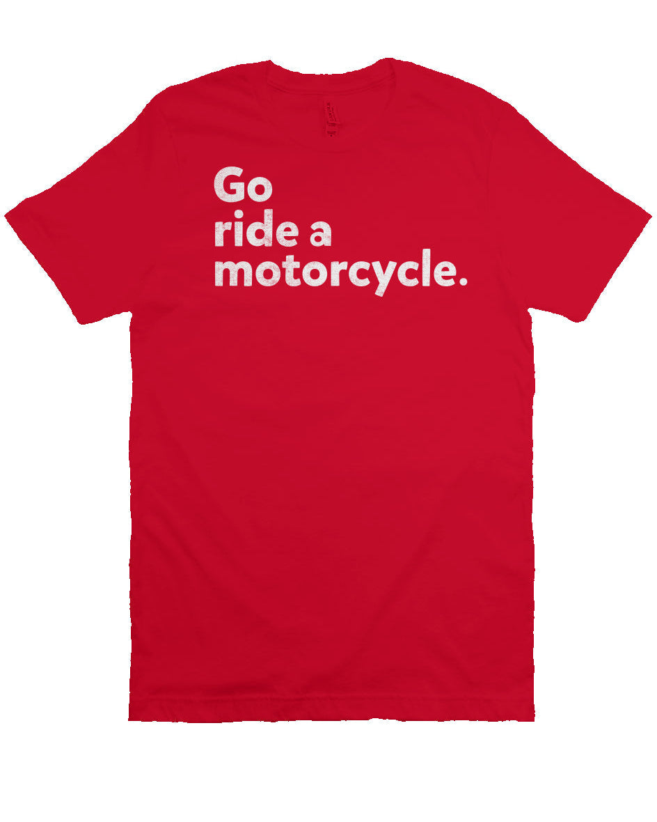 "Go ride a motorcycle" Unisex T-Shirt