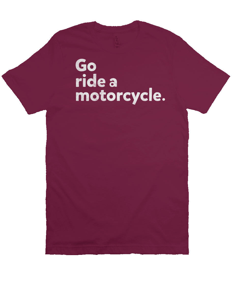 "Go ride a motorcycle" Unisex T-Shirt