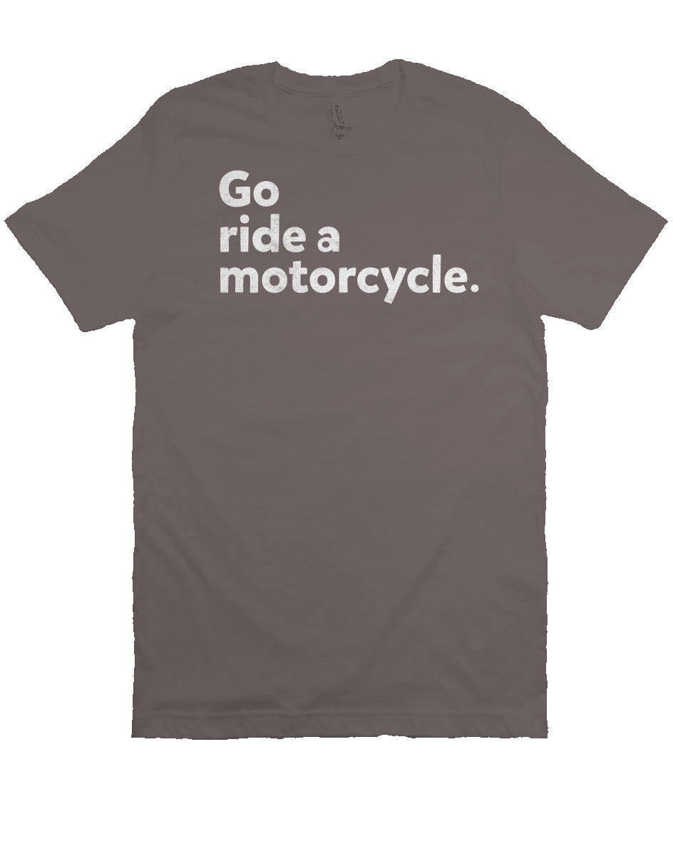 "Go ride a motorcycle" Unisex T-Shirt