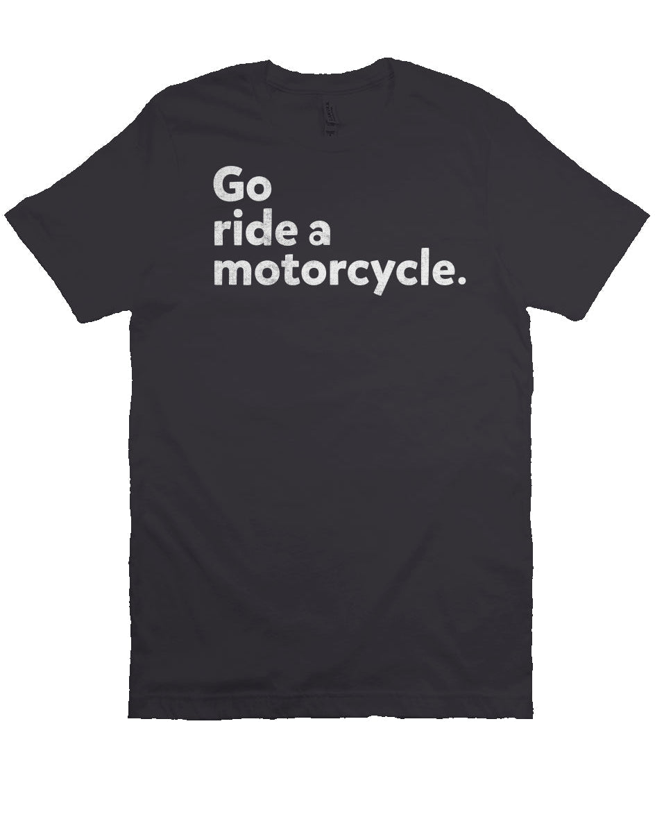 "Go ride a motorcycle" Unisex T-Shirt
