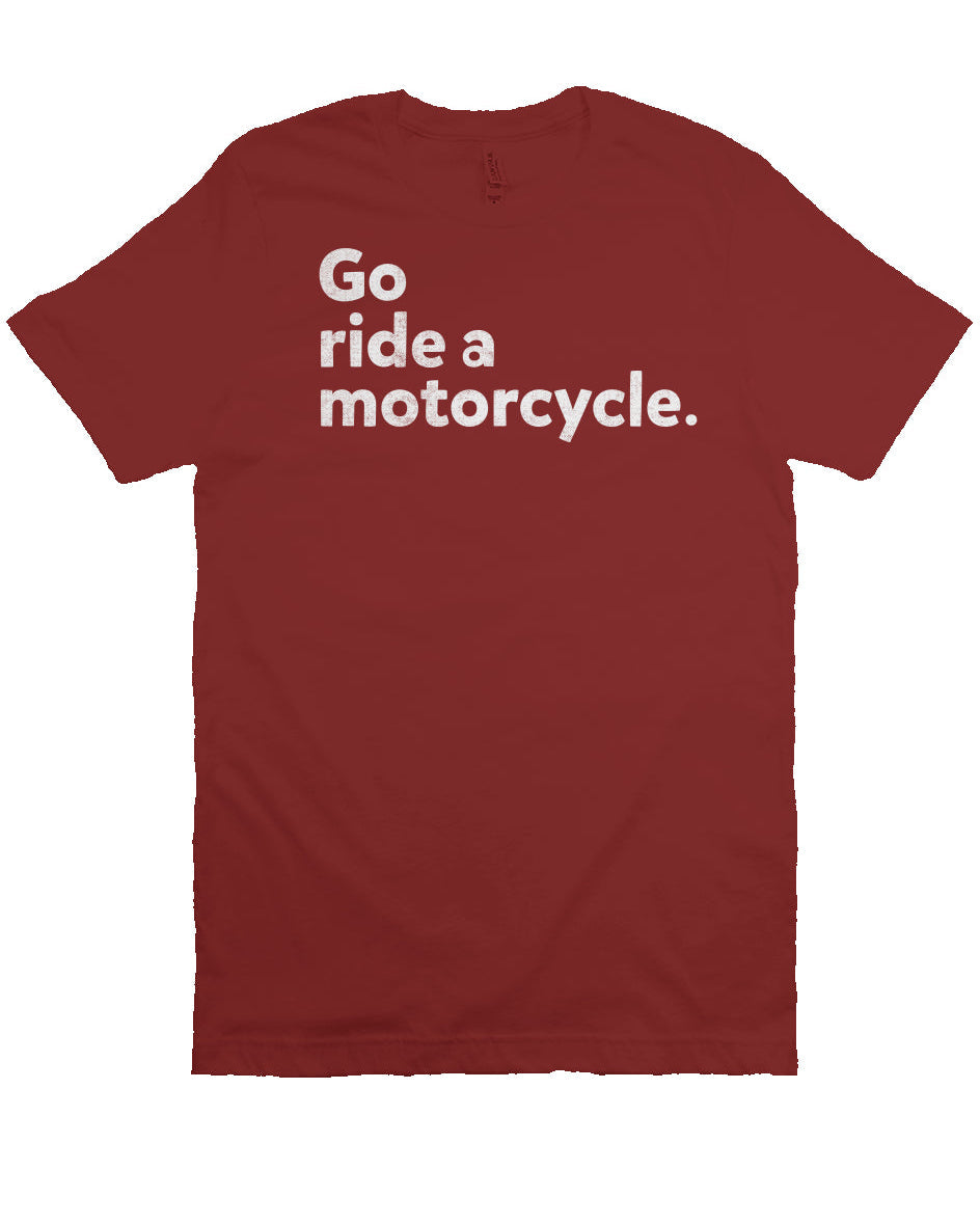 "Go ride a motorcycle" Unisex T-Shirt