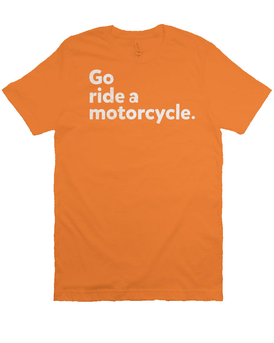 "Go ride a motorcycle" Unisex T-Shirt