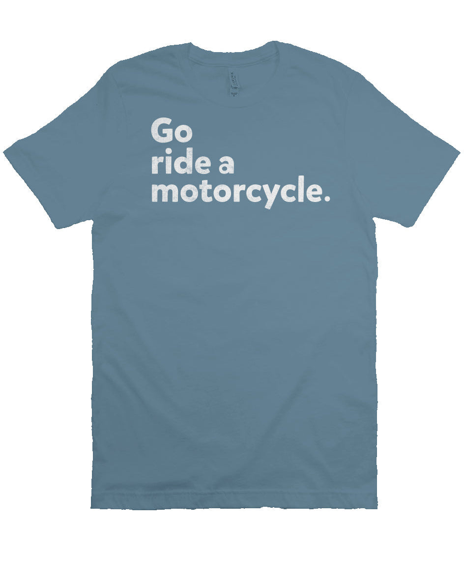"Go ride a motorcycle" Unisex T-Shirt