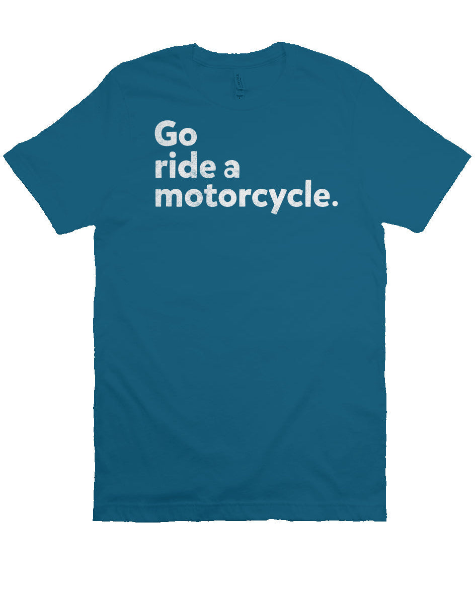 "Go ride a motorcycle" Unisex T-Shirt